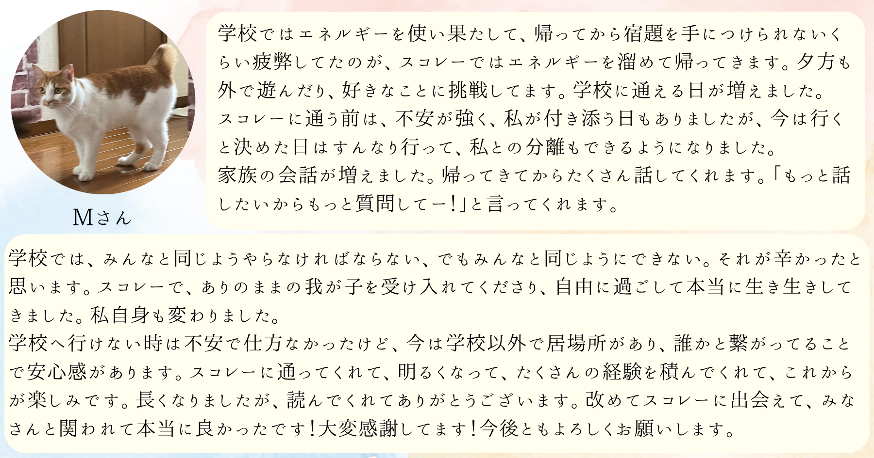 学校ではエネルギーを使い果たして、帰ってから宿題を手につけられないくらい疲弊してたのが、スコレーではエネルギーを溜めて帰ってきます。夕方も外で遊んだり、好きなことに挑戦してます。学校に通える日が増えました。スコレーに通う前は、不安が強く、私が付き添う日もありましたが、今は行くと決めた日はすんなり行って、私との分離もできるようになりました。家族の会話が増えました。帰ってきてからたくさん話してくれます。「もっと話したいからもっと質問してー!」と言ってくれます。学校では、みんなと同じようやらなければならない、でもみんなと同じようにできない。それが辛かったと思います。スコレーで、ありのままの我が子を受け入れてくださり、自由に過ごして本当に生き生きしてきました。私自身も変わりました。学校へ行けない時は不安で仕方なかったけど、今は学校以外で居場所があり、誰かと繋がってることで安心感があります。スコレーに通ってくれて、明るくなって、たくさんの経験を積んでくれて、これからが楽しみです。長くなりましたが、読んでくれてありがとうございます。改めてスコレーに出会えて、みなさんと関われて本当に良かったです!大変感謝してます!今後ともよろしくお願いします。
